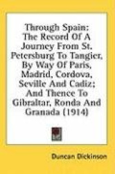 Through Spain: The Record of a Journey from St. Petersburg to Tangier, by Way of Paris, Madrid, Cordova, Seville and Cadiz; And 