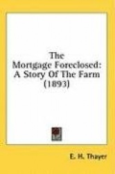 The Mortgage Foreclosed: A Story of the Farm (1893)