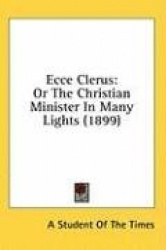 Ecce Clerus: Or the Christian Minister in Many Lights (1899)