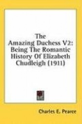 The Amazing Duchess V2: Being the Romantic History of Elizabeth Chudleigh (1911)