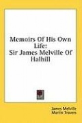 Memoirs of His Own Life: Sir James Melville of Halhill