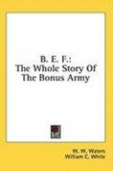 B. E. F.: The Whole Story of the Bonus Army