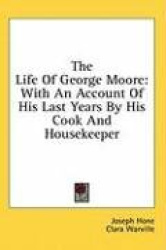 The Life of George Moore: With an Account of His Last Years by His Cook and Housekeeper