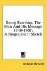 Georg Sverdrup, the Man and His Message 1848-1907: A Biographical Sketch