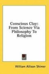 Conscious Clay: From Science Via Philosophy to Religion