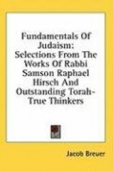 Fundamentals of Judaism: Selections from the Works of Rabbi Samson Raphael Hirsch and Outstanding Torah-True Thinkers