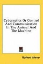 Cybernetics or Control and Communication in the Animal and the Machine