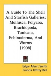 A Guide to the Shell and Starfish Galleries: Mollusca, Polyzoa, Brachiopoda, Tunicata, Echinoderma, and Worms (1908)
