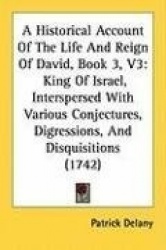 A   Historical Account of the Life and Reign of David, Book 3, V3: King of Israel, Interspersed with Various Conjectures, Digres