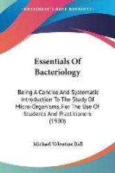 Essentials of Bacteriology: Being a Concise and Systematic Introduction to the Study of Micro-Organisms, for the Use of Students