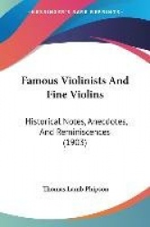 Famous Violinists and Fine Violins: Historical Notes, Anecdotes, and Reminiscences (1903)