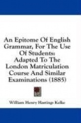 An Epitome of English Grammar, for the Use of Students: Adapted to the London Matriculation Course and Similar Examinations (188
