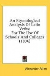 An Etymological Analysis of Latin Verbs: For the Use of Schools and Colleges (1836)