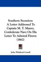 Southern Secession: A Letter Addressed to Captain M. T. Maury, Confederate Navy on His Letter to Admiral Fitzroy (1862)