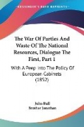 The War of Parties and Waste of the National Resources, Dialogue the First, Part 1: With a Peep Into the Policy of European Cabi
