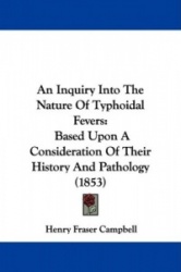 An Inquiry Into the Nature of Typhoidal Fevers: Based Upon a Consideration of Their History and Pathology (1853)