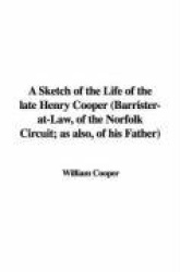 A Sketch of the Life of the Late Henry Cooper (Barrister-At-Law, of the Norfolk Circuit; As Also, of His Father)