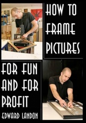 How To Make Picture Frames - For Fun And For Profit