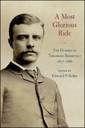 A Most Glorious Ride - The Diaries of Theodore Roosevelt, 1877-1886