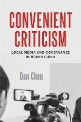 Convenient Criticism - Local Media and Governance in Urban China