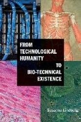 From Technological Humanity to Bio-technical Existence