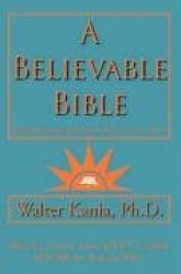 A Believable Bible - An Enlightening and Inspiring Guide to a Mature Faith