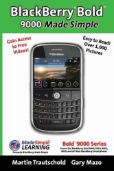 BlackBerry(r) Bold(tm) 9000 Made Simple - For the Bold(tm) 9000, 9010, 9020, 9030, and all 90xx Series BlackBerry Smartphones.