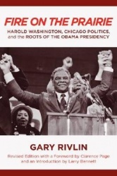 Fire on the Prairie - Harold Washington, Chicago Politics, and the Roots of the Obama Presidency