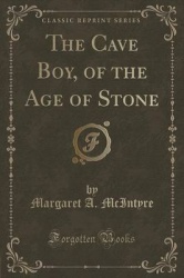 The Cave Boy, of the Age of Stone (Classic Reprint)