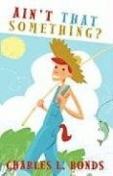 Ain't That Something? - The Musings, Adventures, and Experiences of a Southern Country Boy Reflecting Over Forty-Nine Years of P