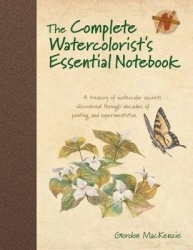 The Complete Watercolorist's Essential Notebook - A Treasury of Watercolor Secrets Discovered Through Decades of Painting and Ex