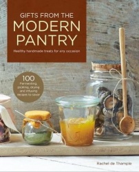 Gifts from the Modern Pantry - Healthy Handmade Treats for Any Occasion