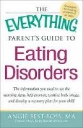 The Everything Parent's Guide to Eating Disorders: The Information Plan You Need to See the Warning Signs, Help Promote Positive