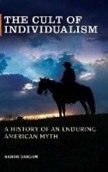 The Cult of Individualism - A History of an Enduring American Myth