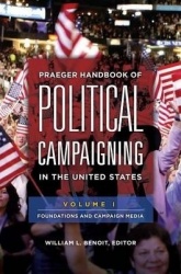 Praeger Handbook of Political Campaigning in the United States [2 volumes]