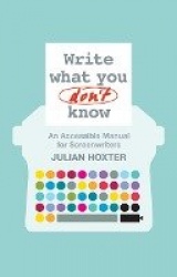 Write What You Don't Know - An Accessible Manual for Screenwriters