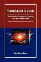 VLSI High-Speed I/O Circuits - Theoretical Basis, Architecture, Modeling and Circuit Implementation