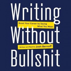Writing Without Bullshit - Boost Your Career by Saying What You Mean