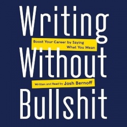 Writing Without Bullshit - Boost Your Career by Saying What You Mean