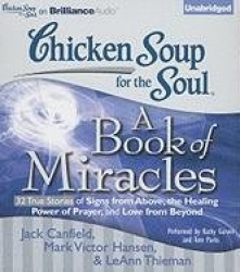 Chicken Soup for the Soul: A Book of Miracles - 32 True Stories of Signs from Above, the Healing Power of Prayer, and Love from 