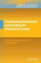 Transforming Government and Building the Information Society - Challenges and Opportunities for the Developing World