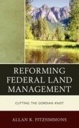Reforming Federal Land Management - Cutting the Gordian Knot