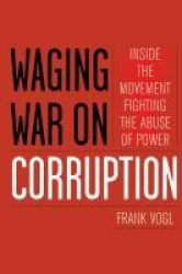 Waging War on Corruption - Inside the Movement Fighting the Abuse of Power