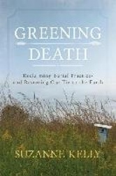 Greening Death - Reclaiming Burial Practices and Restoring Our Tie to the Earth