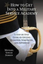 How to Get Into a Military Service Academy - A Step-by-Step Guide to Getting Qualified, Nominated, and Appointed