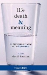 Life, Death, and Meaning - Key Philosophical Readings on the Big Questions