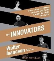 The Innovators - How a Group of Hackers, Geniuses, and Geeks Created the Digital Revolution