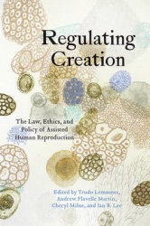 Regulating Creation - The Law, Ethics, and Policy of Assisted Human Reproduction