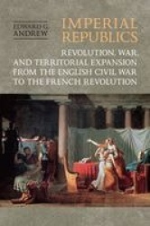 Imperial Republics - Revolution, War and Territorial Expansion from the English Civil War to the French Revolution