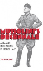 Mussolini's Decennale - Aura and Mythmaking in Fascist Italy